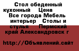 Стол обеденный кухонный  › Цена ­ 8 500 - Все города Мебель, интерьер » Столы и стулья   . Пермский край,Александровск г.
